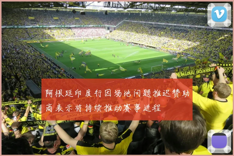 阿根廷印度行因场地问题推迟赞助商表示将持续推动赛事进程
