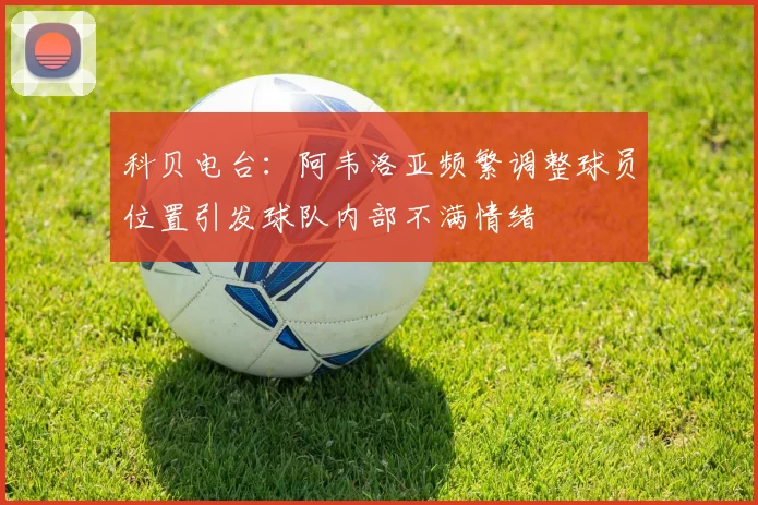 科贝电台：阿韦洛亚频繁调整球员位置引发球队内部不满情绪