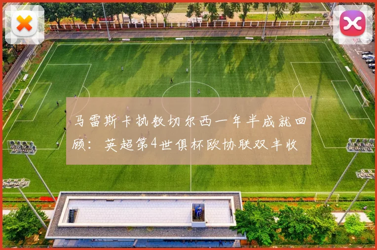 马雷斯卡执教切尔西一年半成就回顾：英超第4世俱杯欧协联双丰收