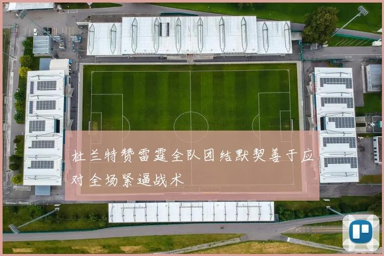杜兰特赞雷霆全队团结默契善于应对全场紧逼战术