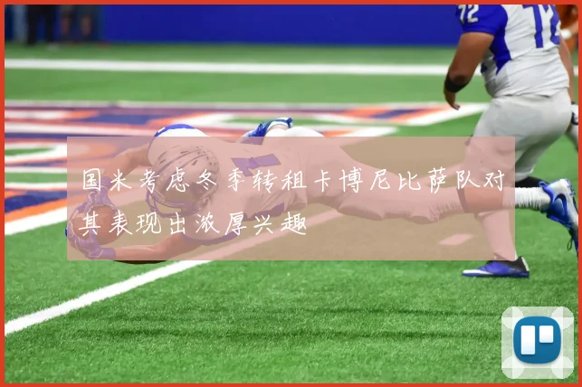 国米考虑冬季转租卡博尼比萨队对其表现出浓厚兴趣